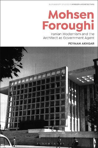Mohsen Foroughi: Iranian Modernism and the Architect as Government Agent