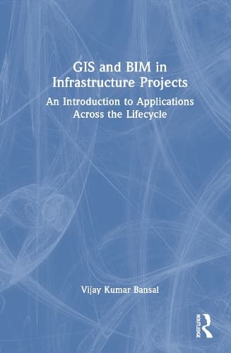 GIS and BIM in Infrastructure Projects: An Introduction to Applications Across the Lifecycle