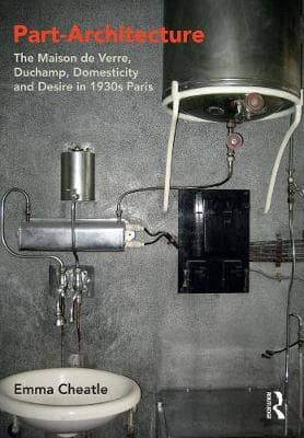 Part-Architecture: The Maison de Verre, Duchamp, Domesticity and Desire in 1930s Paris