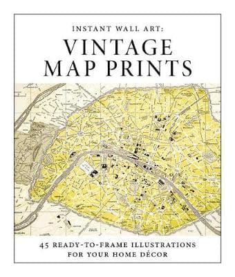 Instant Wall Art - Vintage Map Prints: 45 Ready-To-Frame Illustrations for Your Home D cor