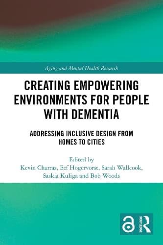 Creating Empowering Environments for People with Dementia: Addressing Inclusive Design from Homes to Cities