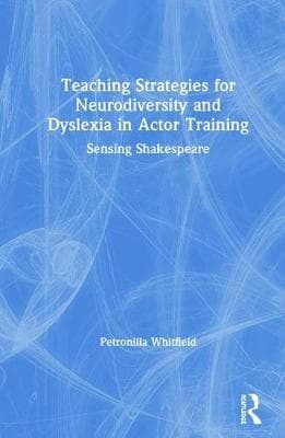 Teaching Strategies for Neurodiversity and Dyslexia in Actor Training: Sensing Shakespeare