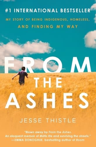 From the Ashes: My Story of Being Indigenous, Homeless, and Finding My Way