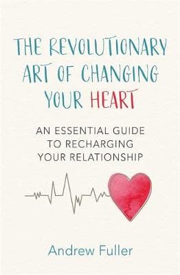 The Revolutionary Art of Changing Your Heart: The essential guide to recharging your relationship