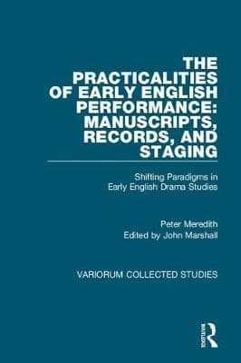The Practicalities of Early English Performance: Manuscripts, Records, and Staging: Shifting Paradigms in Early English Drama Studies