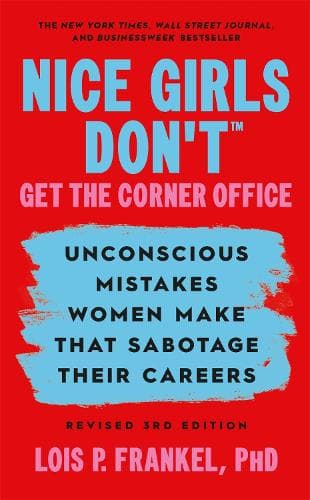 Nice Girls Don't Get the Corner Office: Unconscious Mistakes Women Make that Sabotage their Careers, Revised 3rd Edition