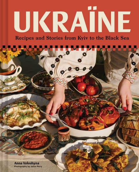 Ukraine Recipes and Stories from Kyiv to the Black Sea
