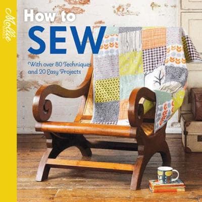 How to Sew: With over 80 techniques and 20 easy projects