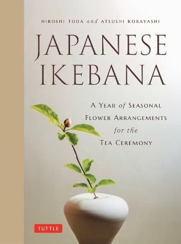 Japanese Ikebana: A Year of Seasonal Arrangements for the Tea Ceremony
