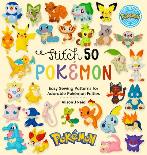 Stitch 50 PokéMon: Easy Sewing Patterns for PokéMon Felt Plushies