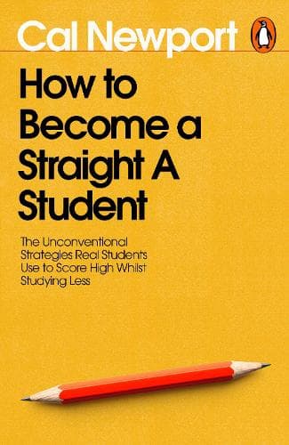 How to Become a Straight-A Student: The Unconventional Strategies Real Students Use to Score High While Studying Less