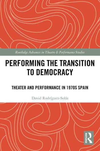 Performing the Transition to Democracy: Theater and Performance in 1970s Spain