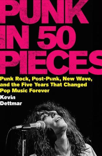 Punk in 50 Pieces: Punk Rock, Post-Punk, New Wave, and the Five Years That Changed Pop Music Forever