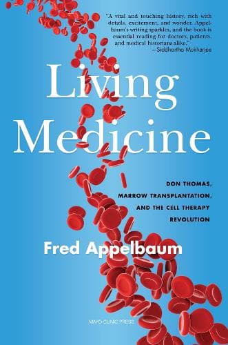 A Living Medicine: Don Thomas, Marrow Transplantation, and the Cell Therapy Revolution