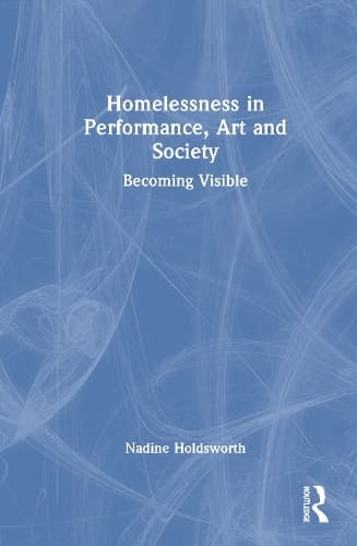 Homelessness in Performance, Art and Society: Becoming Visible