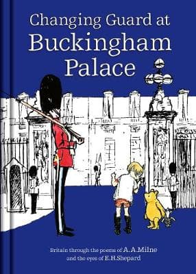 Winnie-the-Pooh: Changing Guard at Buckingham Palace: Britain through the eyes of A. A. Milne and E. H. Shepard