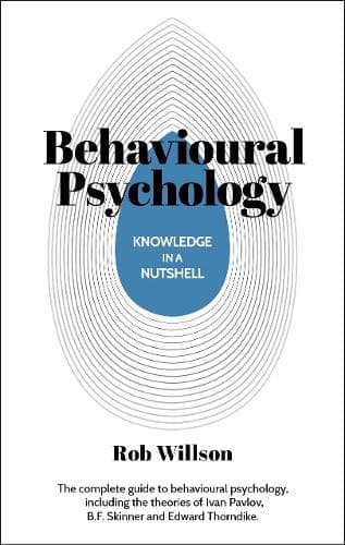 Knowledge in a Nutshell: Behavioural Psychology: The complete guide to behavioural psychology, including the theories of Ivan Pavlov, B.F. Skinner and Edward Thorndike