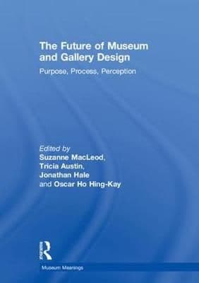 The Future of Museum and Gallery Design: Purpose, Process, Perception