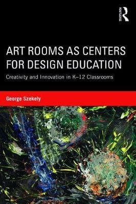 Art Rooms as Centers for Design Education: Creativity and Innovation in K-12 Classrooms