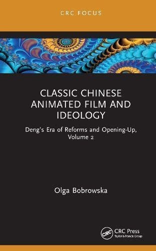Classic Chinese Animated Film and Ideology: Deng’s Era of Reforms and Opening-Up, Volume 2