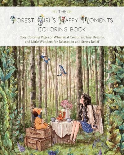 The Forest Girl's Happy Moments Coloring Book: Cozy Coloring Pages of Whimsical Creatures, Tiny Dreams, and Little Wonders for Relaxation and Stress Relief
