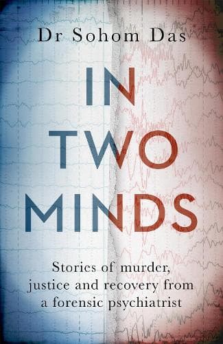In Two Minds: Shocking true stories of murder, justice and recovery from a forensic psychiatrist