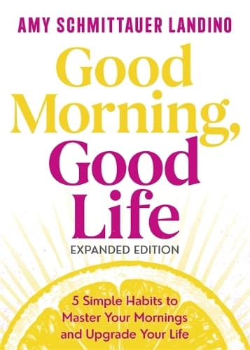 Good Morning, Good Life Expanded Edition: 5 Simple Habits to Master Your Mornings and Upgrade Your Life