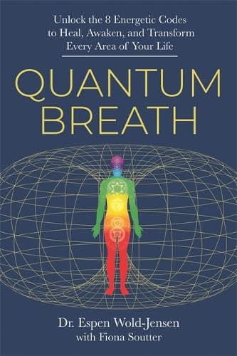Quantum Breath: Unlock the 8 Energetic Codes to Heal, Awaken and Transform Every Area of Your Life