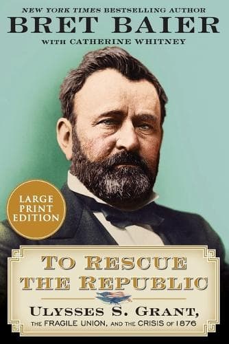 To Rescue the Republic: Ulysses S. Grant, the Fragile Union, and the Crisis of 1876