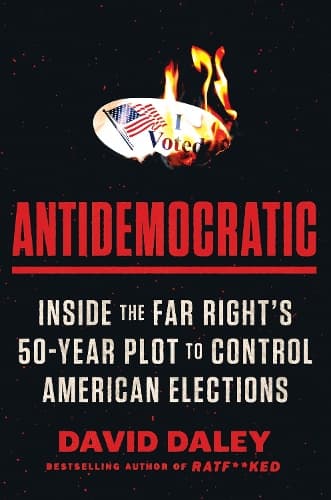 Antidemocratic: Inside the Far Right´s 50-Year Plot to Control American Elections