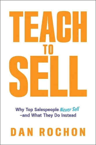 Teach to Sell: Why Top Salespeople Never Sell—and What They Do Instead