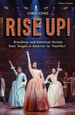 Rise Up!: Broadway and American Society from 'Angels in America' to `Hamilton'