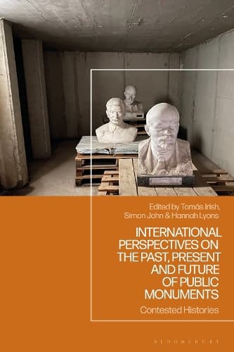 Contested Histories: Global Perspectives on the Past, Present and Future of Public Monuments