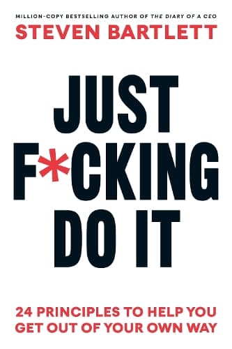 Just F*cking Do It: 24 Principles to Help You Get Out of Your Own Way