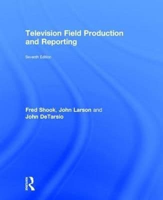 Television Field Production and Reporting: A Guide to Visual Storytelling