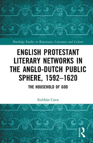 English Protestant Literary Networks in the Anglo-Dutch Public Sphere, 1592–1620: The Household of God