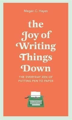 The Joy of Writing Things Down: The Everyday Zen of Putting Pen to Paper