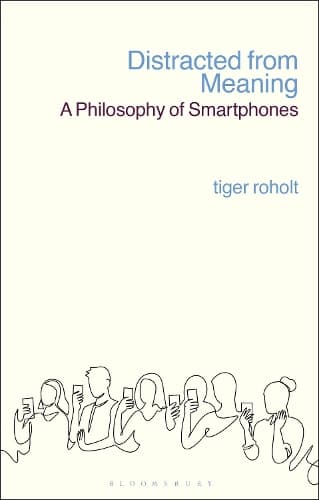 Distracted from Meaning: A Philosophy of Smartphones