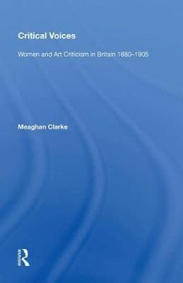 Critical Voices: Women and Art Criticism in Britain 1880-1905