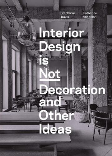Interior Design is Not Decoration And Other Ideas: Explore the world of interior design all around you in 100 illustrated entries