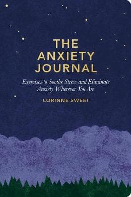 The Anxiety Journal: Exercises to Soothe Stress and Eliminate Anxiety Wherever You Are