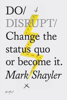Do Disrupt: Change the Status Quo. or Become It.