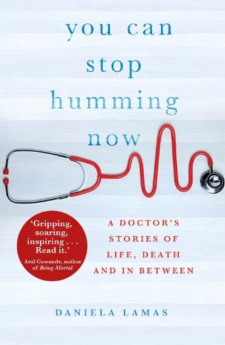 You Can Stop Humming Now: A Doctor's Stories of Life, Death and in Between