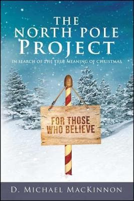 The North Pole Project: In Search of the True Meaning of Christmas
