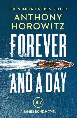 Forever and a Day: the explosive number one bestselling new James Bond thriller (James Bond 007)