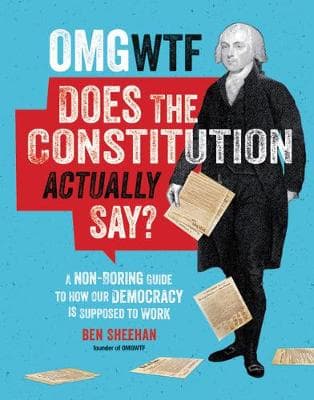 OMG WTF Does the Constitution Actually Say?: A Non-Boring Guide to How Our Democracy is Supposed to Work