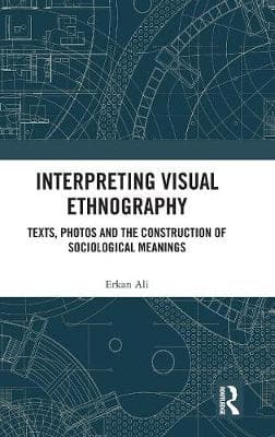 Interpreting Visual Ethnography: Texts, Photos and the Construction of Sociological Meanings