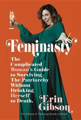 Feminasty: The Complicated Woman's Guide to Surviving the Patriarchy Without Drinking Herself to Death