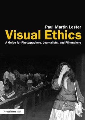 Visual Ethics: A Guide for Photographers, Journalists, and Filmmakers