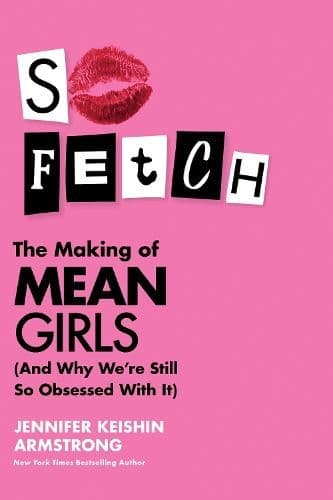 So Fetch: The Making of Mean Girls (And Why We’re Still So Obsessed With It)
